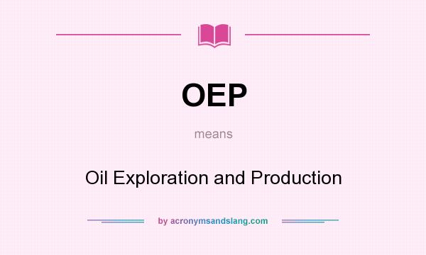 What does OEP mean? It stands for Oil Exploration and Production
