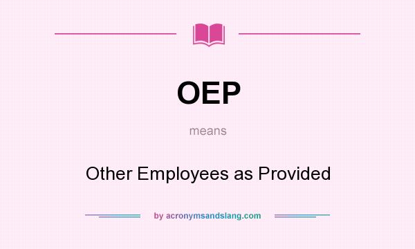 What does OEP mean? It stands for Other Employees as Provided