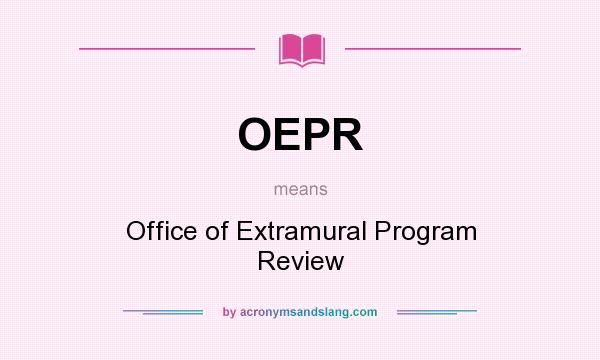 What does OEPR mean? It stands for Office of Extramural Program Review