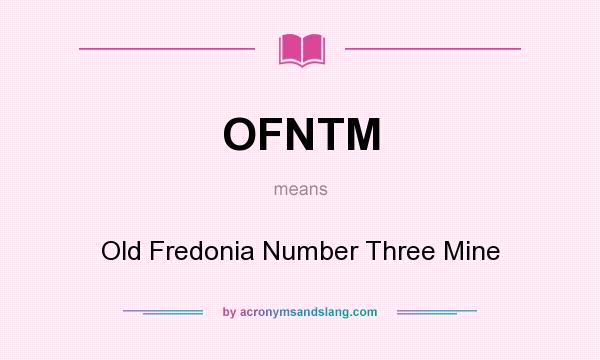 What does OFNTM mean? It stands for Old Fredonia Number Three Mine