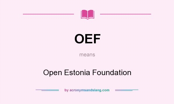 What does OEF mean? It stands for Open Estonia Foundation