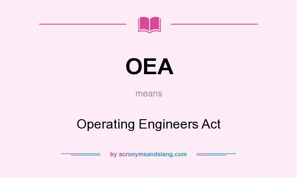 What does OEA mean? It stands for Operating Engineers Act