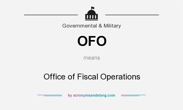 What does OFO mean? It stands for Office of Fiscal Operations