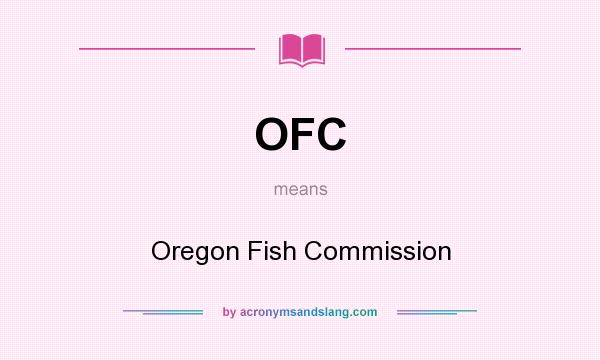 What does OFC mean? It stands for Oregon Fish Commission