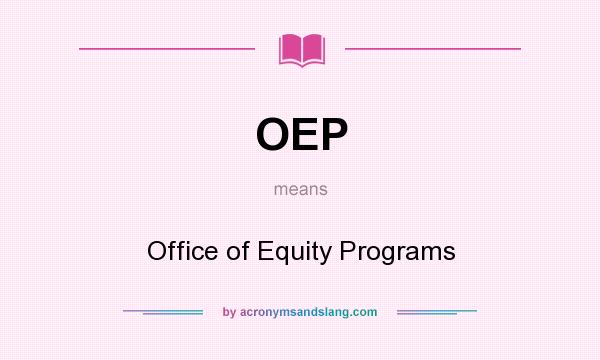 What does OEP mean? It stands for Office of Equity Programs