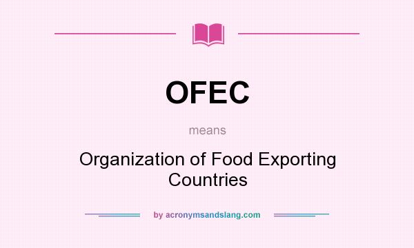 What does OFEC mean? It stands for Organization of Food Exporting Countries