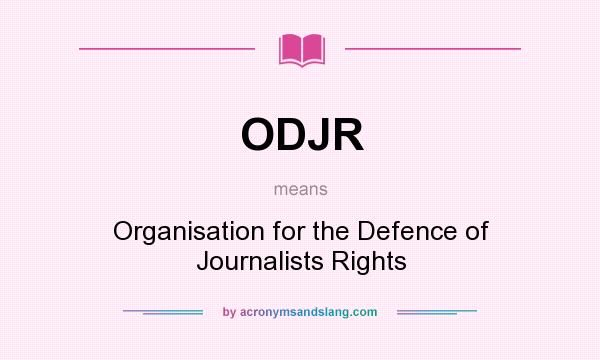 What does ODJR mean? It stands for Organisation for the Defence of Journalists Rights