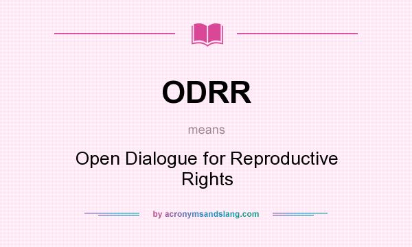 What does ODRR mean? It stands for Open Dialogue for Reproductive Rights