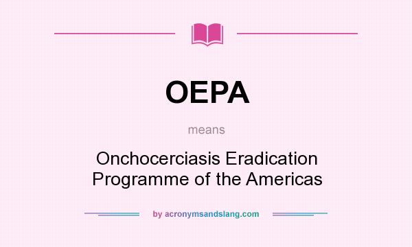 What does OEPA mean? It stands for Onchocerciasis Eradication Programme of the Americas