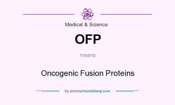 What does OFP mean? It stands for Oncogenic Fusion Proteins