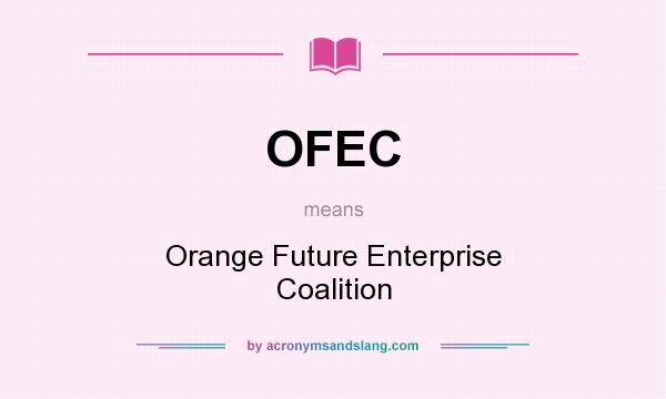 What does OFEC mean? It stands for Orange Future Enterprise Coalition