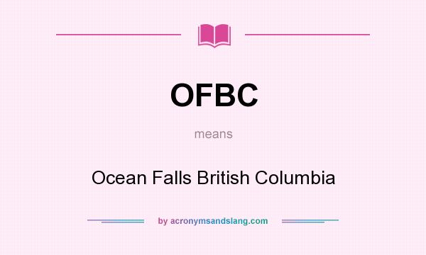 What does OFBC mean? It stands for Ocean Falls British Columbia