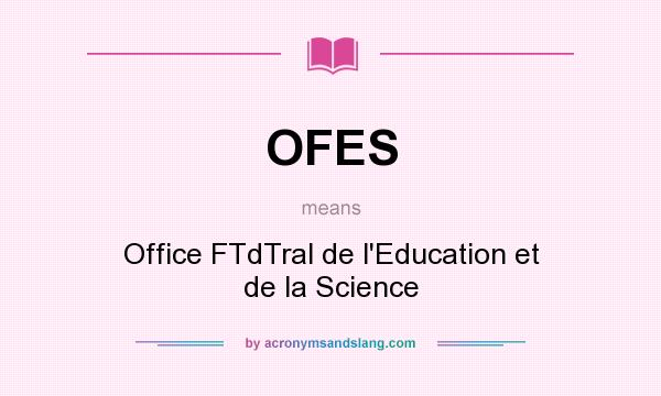 What does OFES mean? It stands for Office FTdTral de l`Education et de la Science