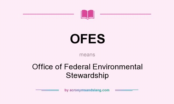 What does OFES mean? It stands for Office of Federal Environmental Stewardship