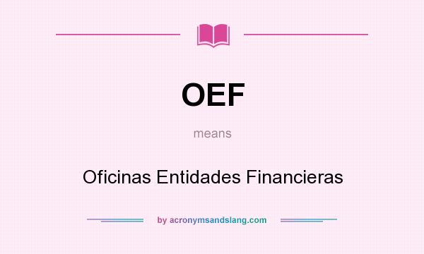 What does OEF mean? It stands for Oficinas Entidades Financieras