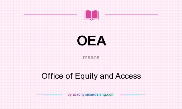 What does OEA mean? It stands for Office of Equity and Access