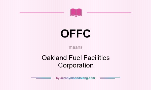 What does OFFC mean? It stands for Oakland Fuel Facilities Corporation