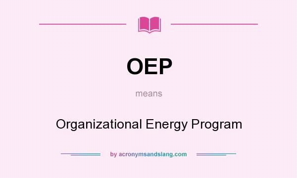 What does OEP mean? It stands for Organizational Energy Program