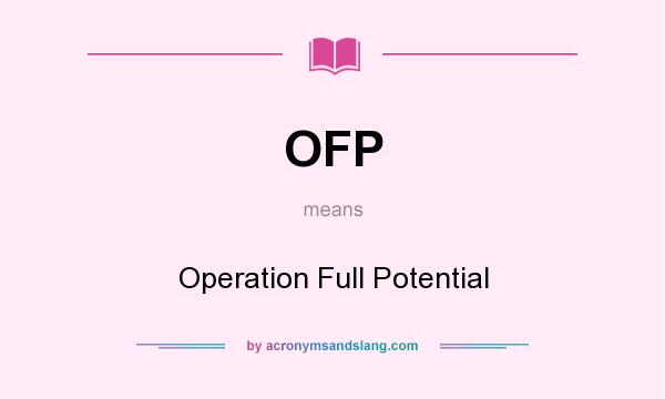 What does OFP mean? It stands for Operation Full Potential