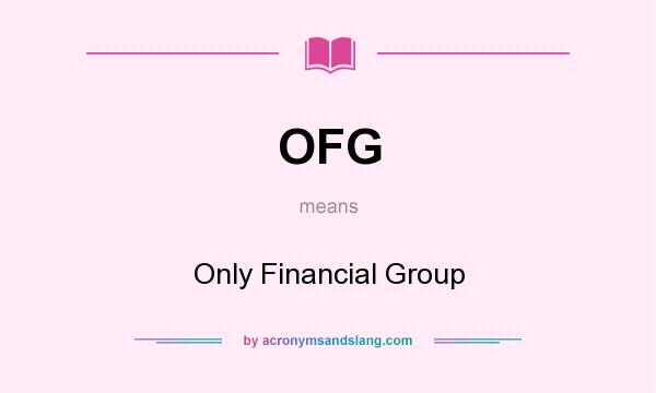 What does OFG mean? It stands for Only Financial Group