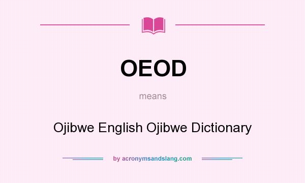What does OEOD mean? It stands for Ojibwe English Ojibwe Dictionary
