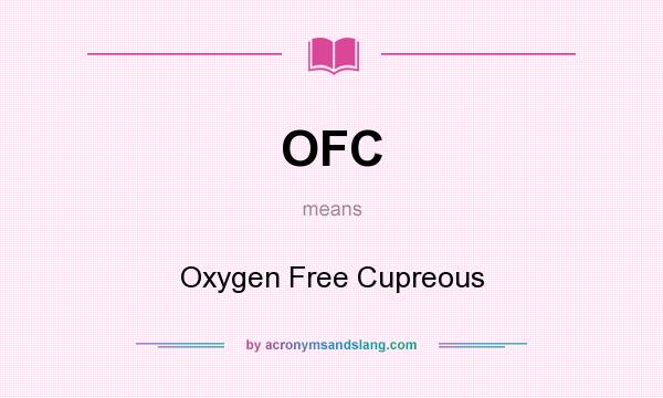 What does OFC mean? It stands for Oxygen Free Cupreous