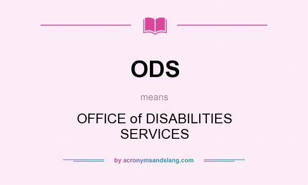 What does ODS mean? It stands for OFFICE of DISABILITIES SERVICES