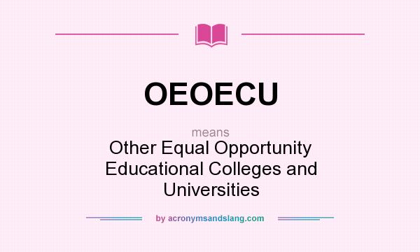 What does OEOECU mean? It stands for Other Equal Opportunity Educational Colleges and Universities