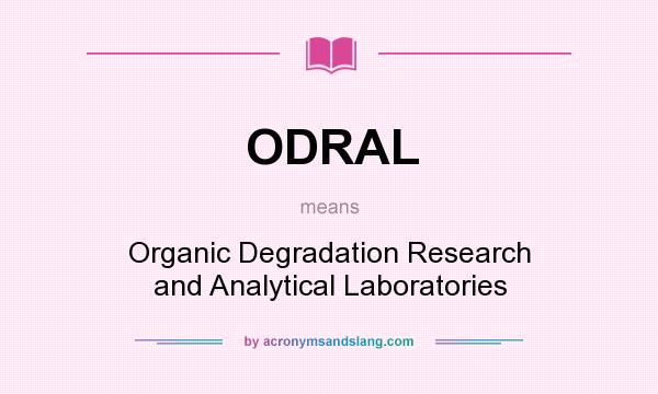 What does ODRAL mean? It stands for Organic Degradation Research and Analytical Laboratories