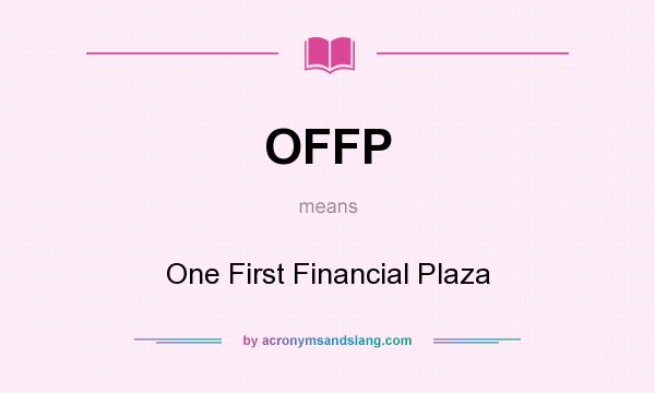 What does OFFP mean? It stands for One First Financial Plaza