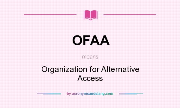 What does OFAA mean? It stands for Organization for Alternative Access