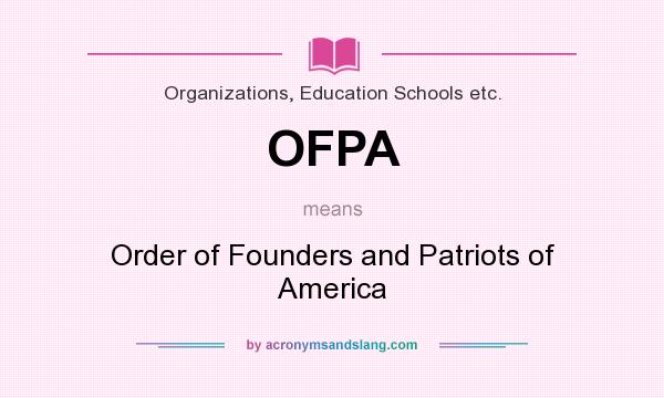 What does OFPA mean? It stands for Order of Founders and Patriots of America