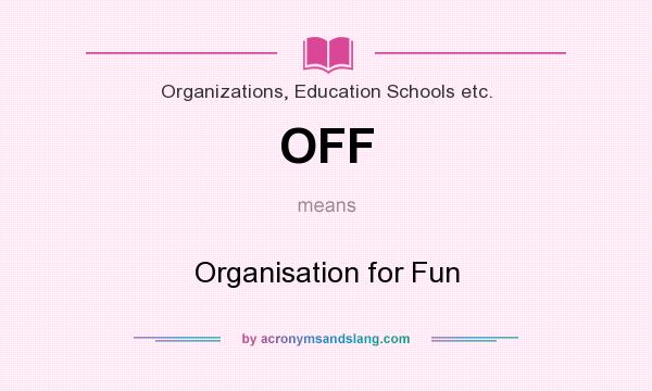What does OFF mean? It stands for Organisation for Fun