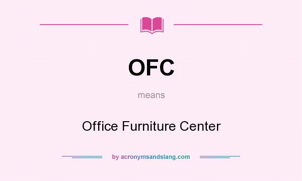 What does OFC mean? It stands for Office Furniture Center