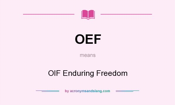 What does OEF mean? It stands for OIF Enduring Freedom