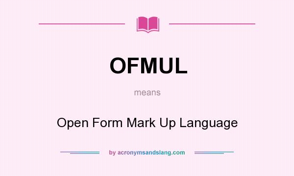 What does OFMUL mean? It stands for Open Form Mark Up Language