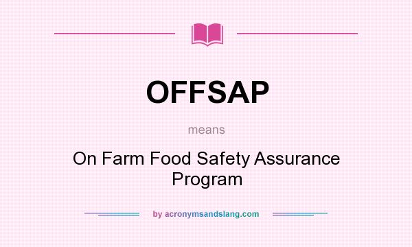 What does OFFSAP mean? It stands for On Farm Food Safety Assurance Program