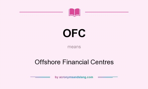 What does OFC mean? It stands for Offshore Financial Centres