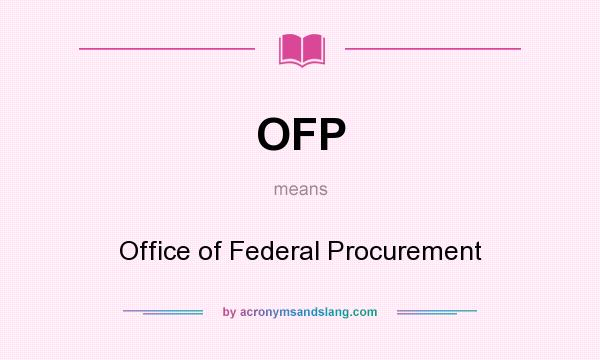 What does OFP mean? It stands for Office of Federal Procurement