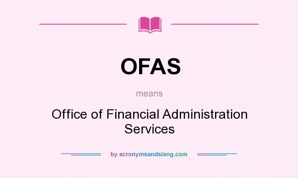 What does OFAS mean? It stands for Office of Financial Administration Services