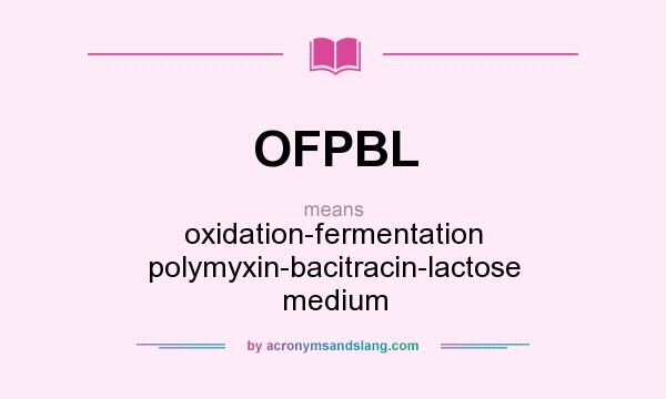 What does OFPBL mean? It stands for oxidation-fermentation polymyxin-bacitracin-lactose medium