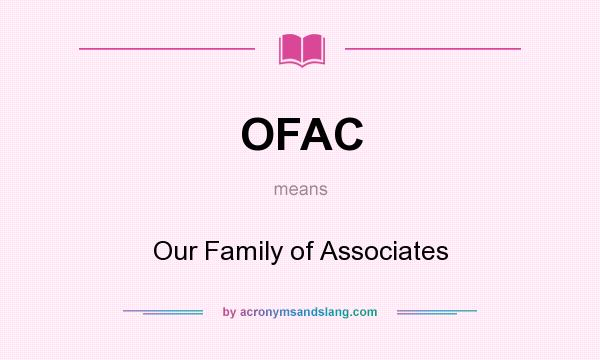 What does OFAC mean? It stands for Our Family of Associates