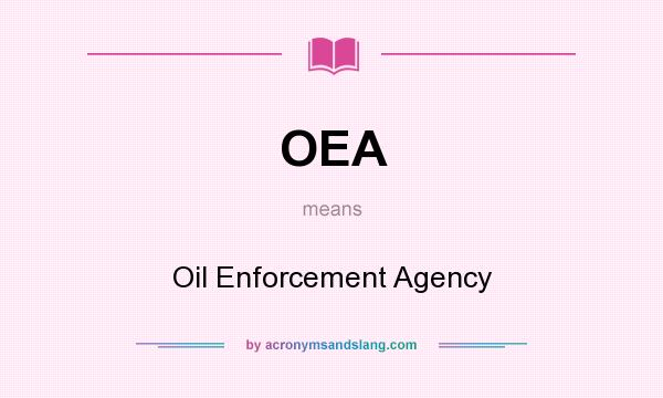 What does OEA mean? It stands for Oil Enforcement Agency