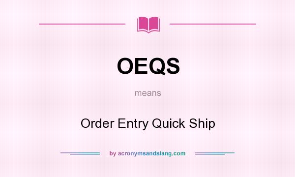What does OEQS mean? It stands for Order Entry Quick Ship