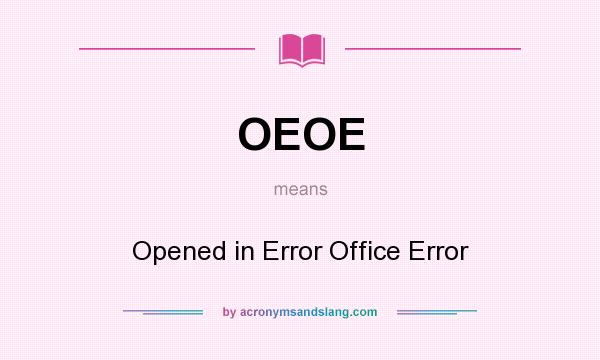 What does OEOE mean? It stands for Opened in Error Office Error