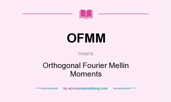 What does OFMM mean? It stands for Orthogonal Fourier Mellin Moments
