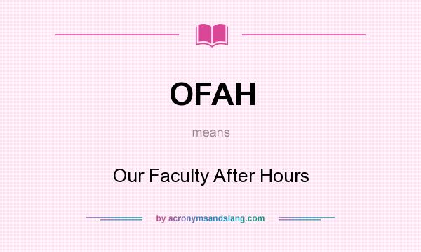 What does OFAH mean? It stands for Our Faculty After Hours