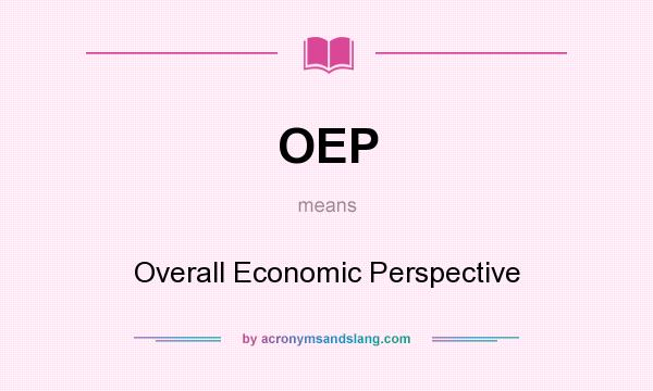 What does OEP mean? It stands for Overall Economic Perspective