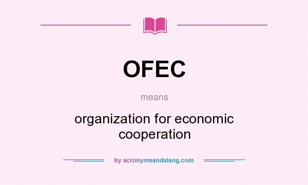 What does OFEC mean? It stands for organization for economic cooperation