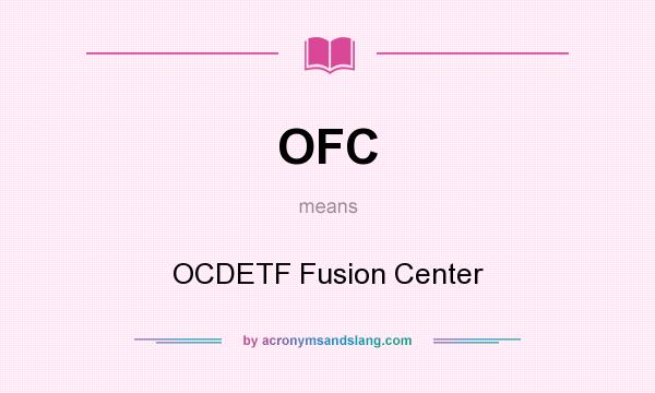 What does OFC mean? It stands for OCDETF Fusion Center